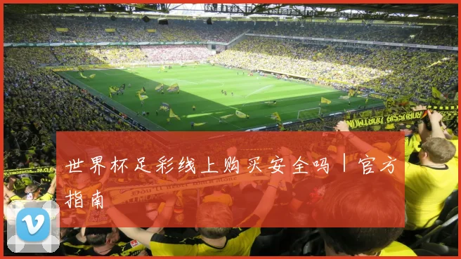 世界杯足彩线上购买安全吗｜官方指南